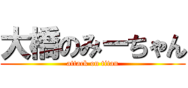 大橋のみーちゃん (attack on titan)