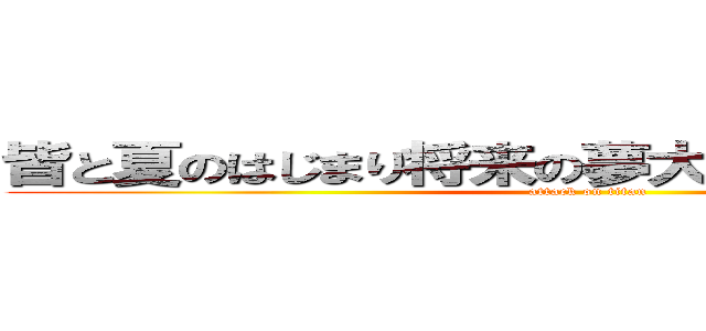 皆と夏のはじまり将来の夢大きな希望みつけたい (attack on titan)