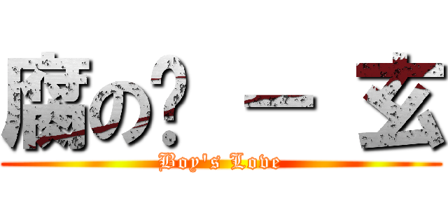 腐の姬 － 玄 (Boy\'s Love)