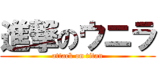 進撃のウニラ (attack on titan)
