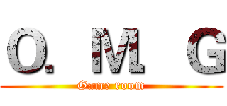 Ｏ．Ｍ．Ｇ (Game room)