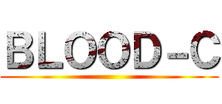 ＢＬＯＯＤ－Ｃ ()