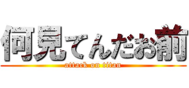 何見てんだお前 (attack on titan)