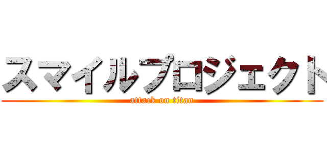 スマイルプロジェクト (attack on titan)