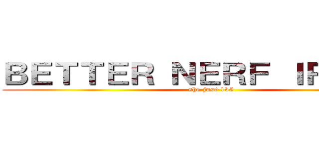 ＢＥＴＴＥＲ ＮＥＲＦ ＩＲＥＬＩＡ (she just 1v5)