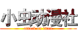 小虫动漫社 (attack on titan)