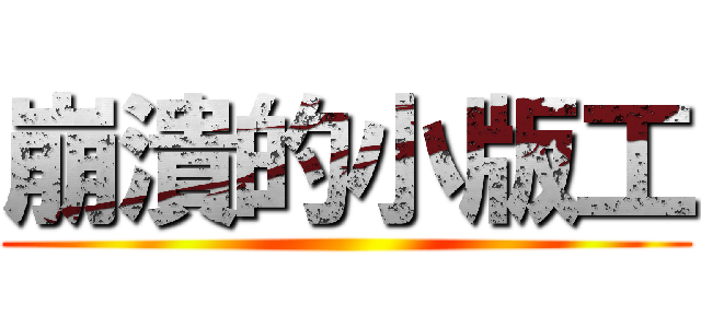 崩潰的小版工 ()