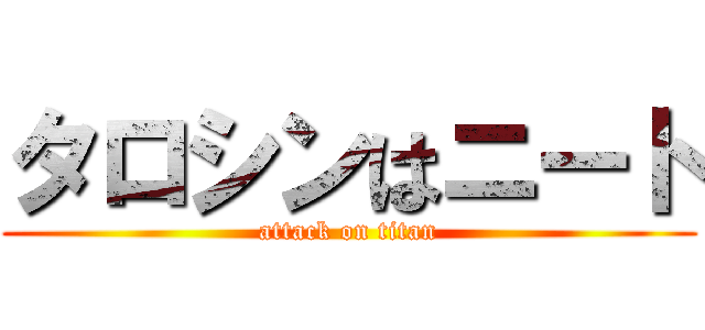 タロシンはニート (attack on titan)