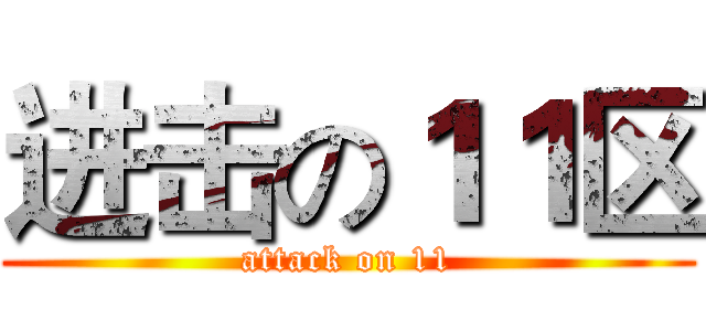 进击の１１区 (attack on 11)