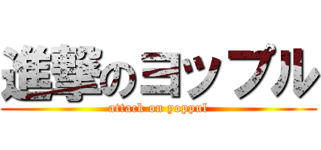 進撃のヨップル (attack on yoppul)