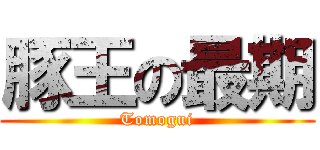 豚王の最期 (Tomogui)