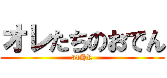 オレたちのおでん (31HR)