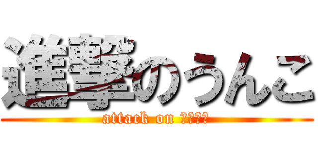 進撃のうんこ (attack on おんｃｈ)