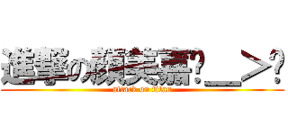 進撃の顏美嘉ˊ＿＞ˋ (attack on titan)