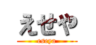 えせや (eseya)
