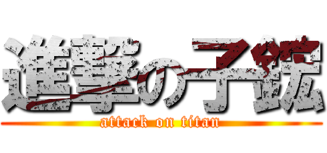 進撃の子鋐 (attack on titan)