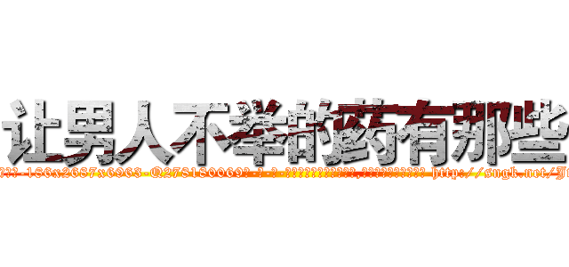 让男人不举的药有那些 (让男人不举的药有那些【电-186x2687x6963-Q278180069元-吉-药-业】我们做的是长期生意,靠的是老客户长期支持 http://sngk.net/JtNgQw
)