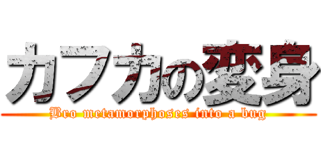 カフカの変身 (Bro metamorphoses into a bug)