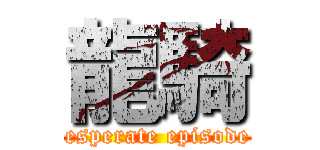 龍騎 (desperate episode )