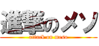 進撃のメソ (attack on meso)