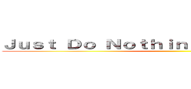 Ｊｕｓｔ Ｄｏ Ｎｏｔｈｉｎｇ Ｐｒｏｄｕｃｔｉｖｅ ()