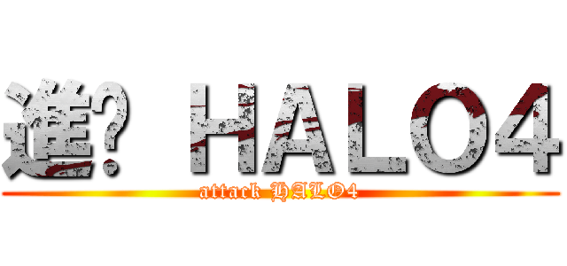 進擊 ＨＡＬＯ４ (attack HALO4)