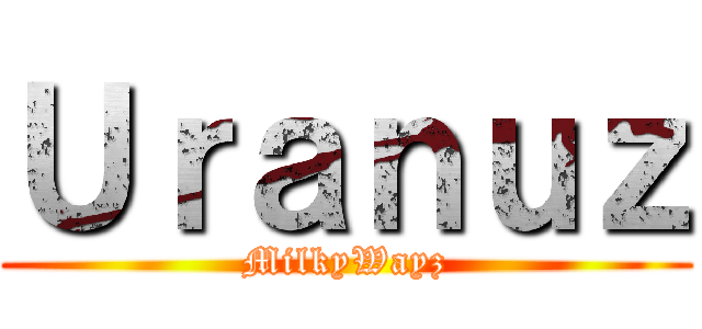 Ｕｒａｎｕｚ (MilkyWayz)