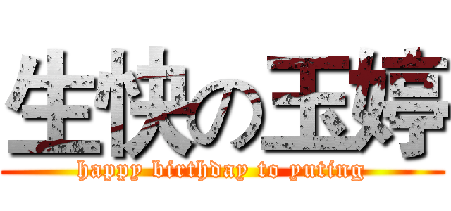 生快の玉婷 (happy birthday to yuting)