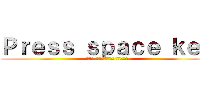 Ｐｒｅｓｓ ｓｐａｃｅ ｋｅｙ (اضغط على مفتاح الفضاء)