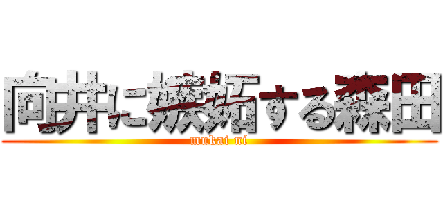 向井に嫉妬する森田 (mukai ni)