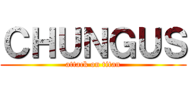 ＣＨＵＮＧＵＳ (attack on titan)