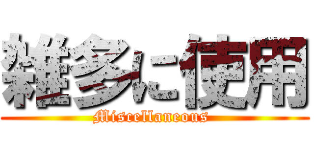雑多に使用 (Miscellaneous )
