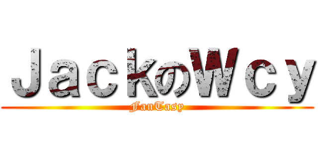 ＪａｃｋのＷｃｙ (FanTasy)