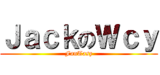 ＪａｃｋのＷｃｙ (FanTasy)