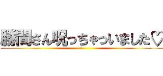 勝間さん呪っちゃっいました♡ (私)