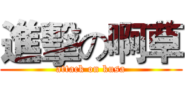 進擊の啊草 (attack on kusa)