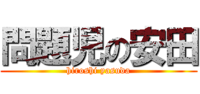 問題児の安田 (hiroshi yasuda)