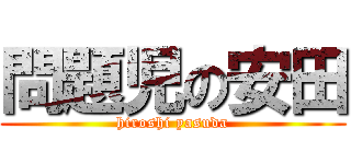 問題児の安田 (hiroshi yasuda)