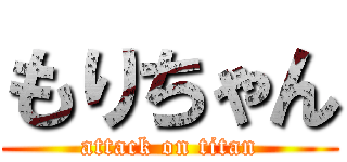 もりちゃん (attack on titan)