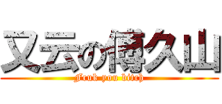 又云の傅久山 (Fcuk you bitch)