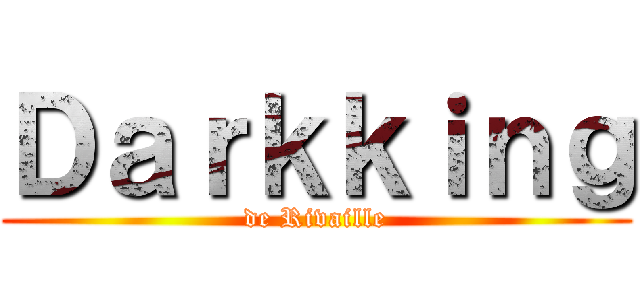 Ｄａｒｋｋｉｎｇ (de Rivaille)