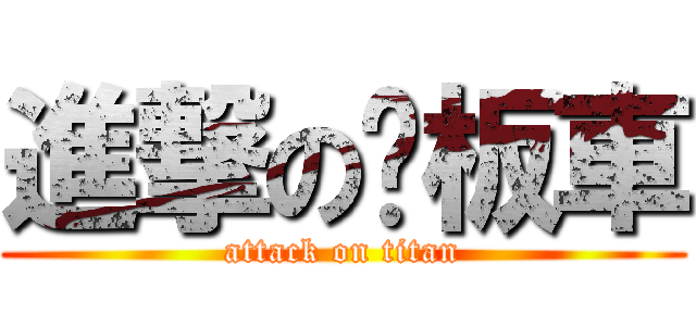 進撃の拖板車 (attack on titan)
