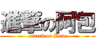 進撃の阿包 (attack on Bow)