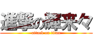 進撃の輝来々 (attack on titan)