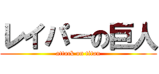 レイパーの巨人 (attack on titan)