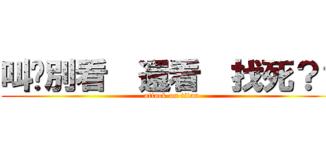叫你別看  還看  找死？？ (attack on titan)