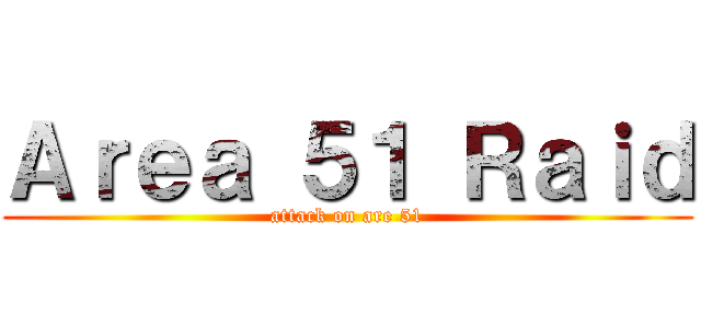 Ａｒｅａ ５１ Ｒａｉｄ (attack on are 51)