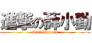 進撃の薛小勤 (Shit happens)