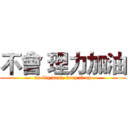 不會 理力加油 (no big deal, keep it up)