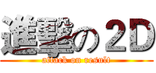 進擊の２Ｄ (attack on result)